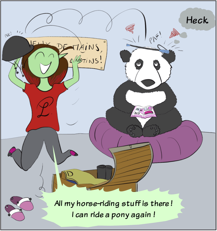 HotPanda 15, may 2019 : But Petit Lutin replies "It means that all my horse riding stuff is here ! I can ride a pony again !" Moustache is disappointed.